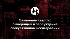 «Заявление Kaspi.kz о вводящем в заблуждение спекулятивном исследовании».